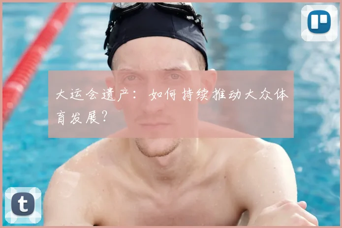 大运会遗产：如何持续推动大众体育发展？