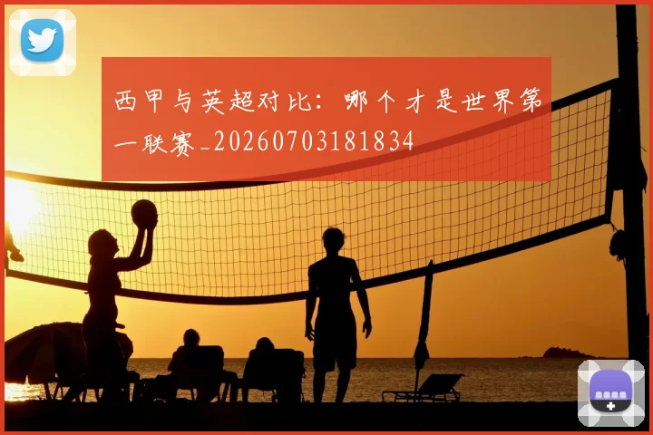 西甲与英超对比：哪个才是世界第一联赛_20260703181834