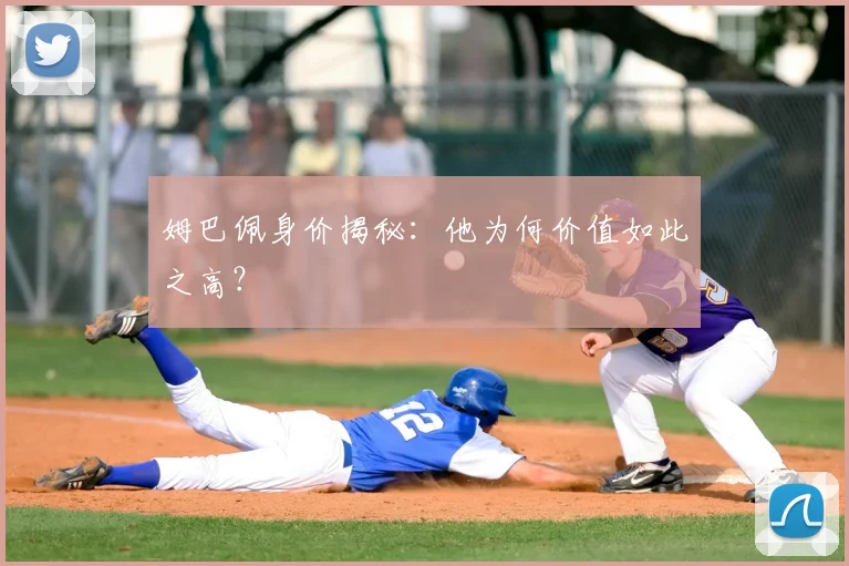 姆巴佩身价揭秘:他为何价值如此之高?