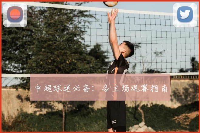 中超球迷必备：各主场观赛指南